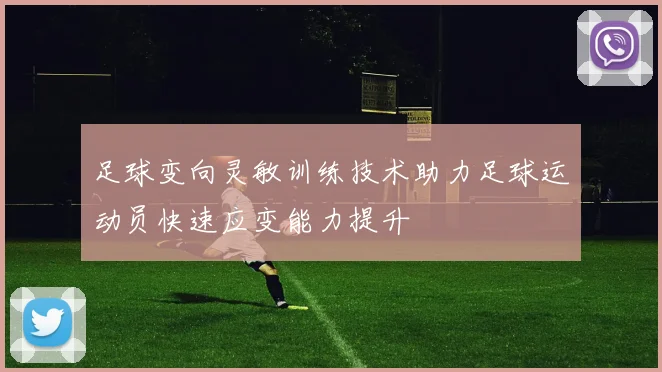 足球变向灵敏训练技术助力足球运动员快速应变能力提升