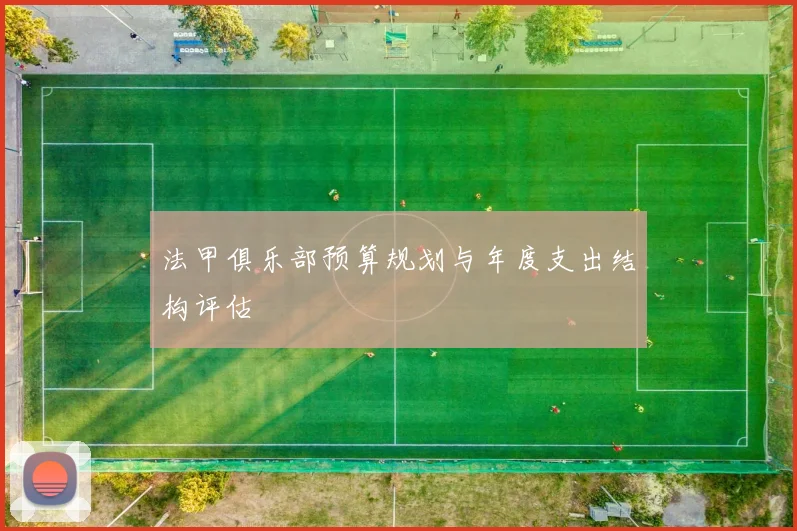 法甲俱乐部预算规划与年度支出结构评估