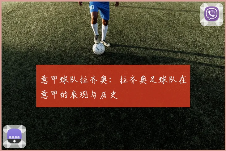 意甲球队拉齐奥：拉齐奥足球队在意甲的表现与历史